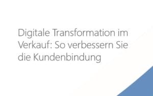 Digitale Transformation Im Verkauf So Verbessern Sie Die Kundenbindung